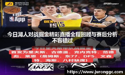 今日湖人对战掘金精彩直播全程回顾与赛后分析不容错过